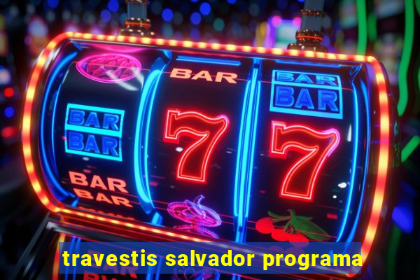 travestis salvador programa