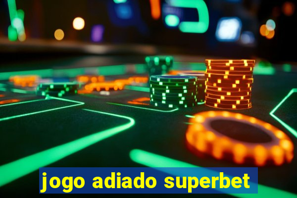 jogo adiado superbet