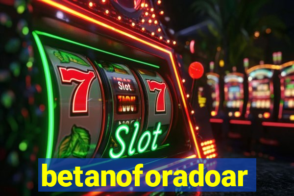 betanoforadoar