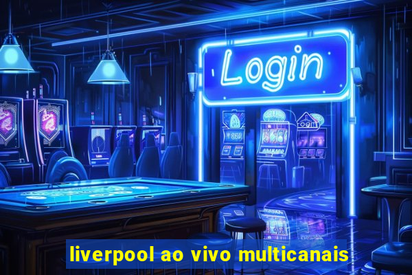 liverpool ao vivo multicanais