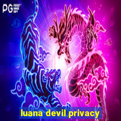 luana devil privacy