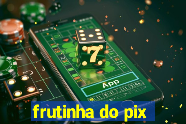 frutinha do pix