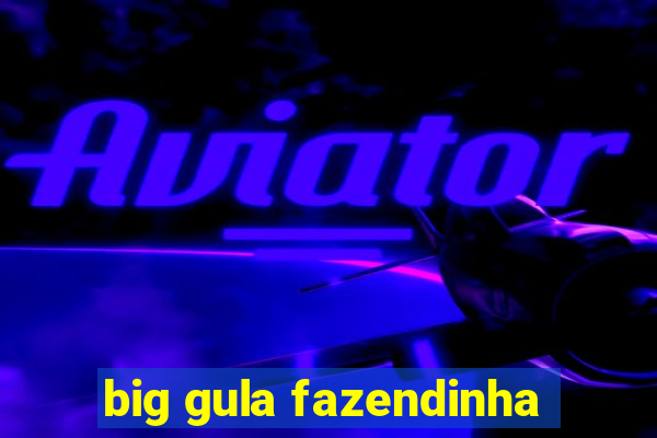 big gula fazendinha