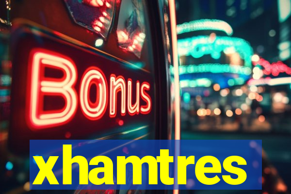 xhamtres