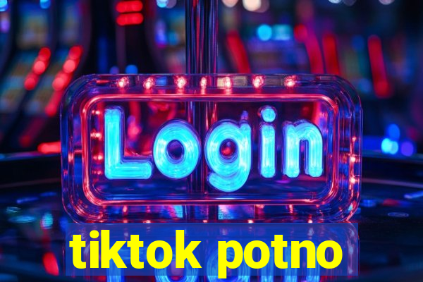 tiktok potno