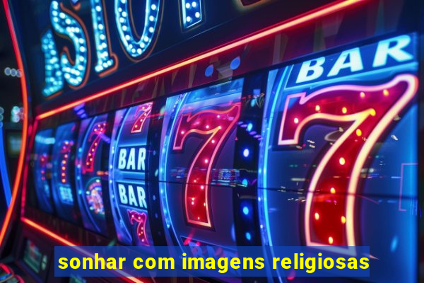 sonhar com imagens religiosas