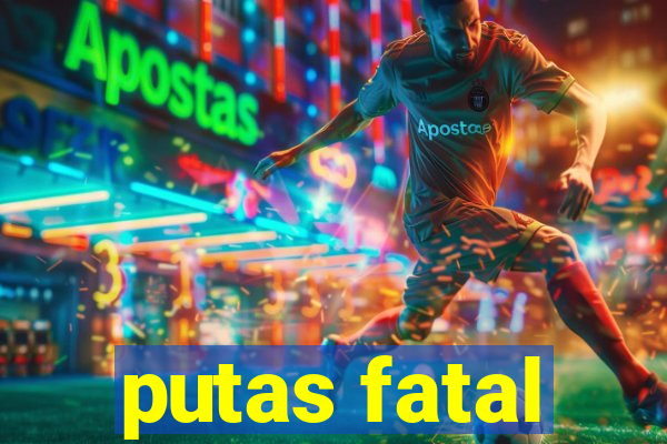 putas fatal