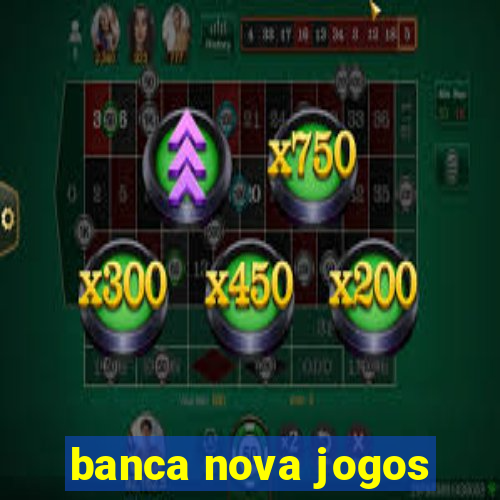 banca nova jogos