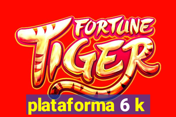 plataforma 6 k