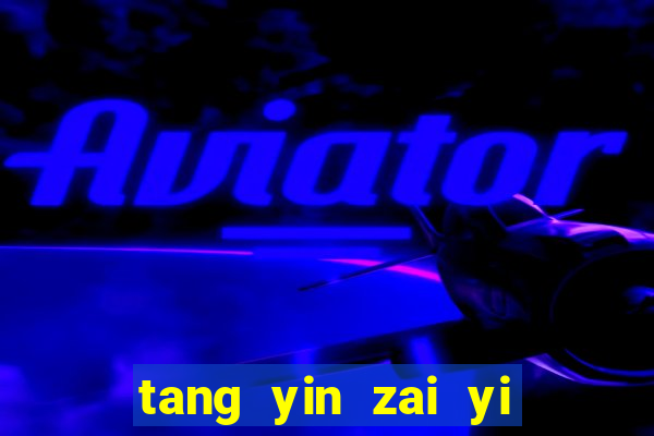 tang yin zai yi jie cap 1