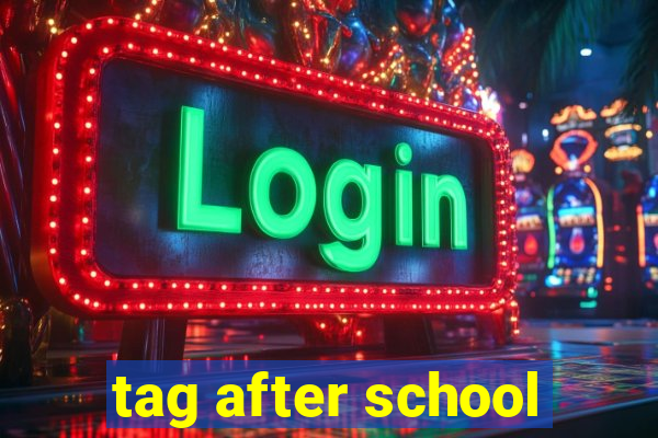 tag after school