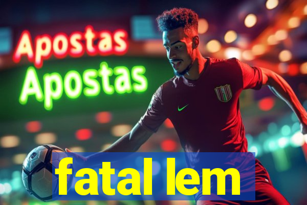 fatal lem