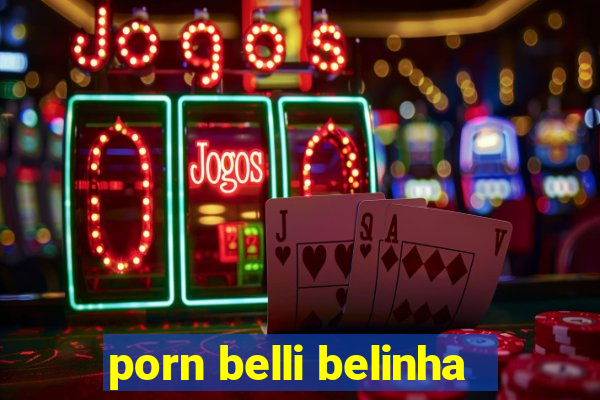 porn belli belinha